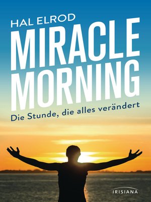 cover image of Miracle Morning: Die Stunde, die alles verändert. Steh auf und nimm dein Leben in die Hand
